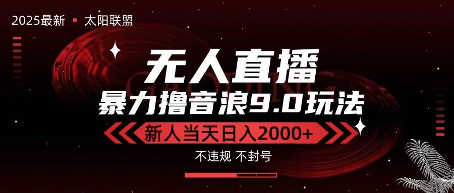 【18631】太阳联盟最新抖音无人直播撸音浪独家9.0玩法，防封智能黑科技，新手当天日入2000+