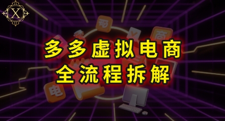 【18675】拼多多虚拟电商全流程拆解，深度学习每一个环节，看完即可上手实操