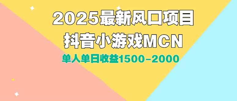 【18736】DY小游戏MCN广告2025最新打法单人单日收益1500-2000背靠大平台
