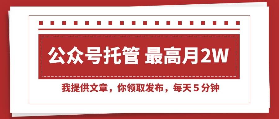 【18746】【公众号托管 】我提供文章，你领取发布，每天５分钟，最高月入2W+