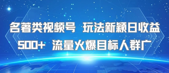 【18774】名著类视频号 玩法新颖日收益500+ 流量火爆目标人群广