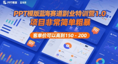 【18852】黄岛主PPT模版蓝海赛道副业特训营1.0，项目非常简单粗暴，客单价可以高到150-200