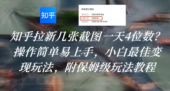 【18870】知乎拉新几张截图一天4位数？操作简单易上手，小白最佳变现玩法，附保姆级玩法教程