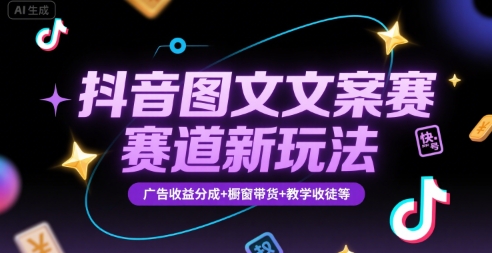 【18886】抖音图文文案赛道新玩法，快速养号起号，广告收益分成+橱窗带货+教学收徒等