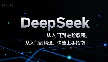 【18903】后期菌DeepSeek从入门到进阶教程，从入门到精通，快速上手指南