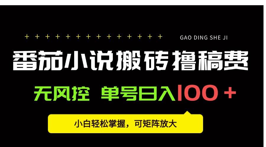 【19104】番茄小说创作人搬砖赚稿费，无风控单号日入100＋，小白轻松掌握