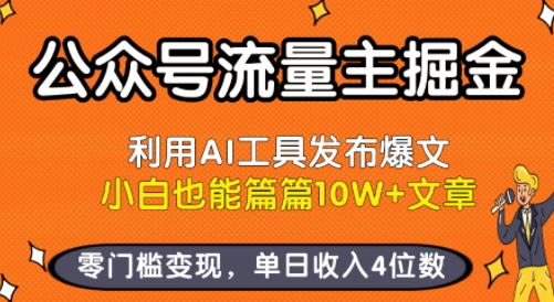 【19150】公众号流量主掘金新玩法，利用AI工具发布爆文，小白也能篇篇10W+文章，零门槛变现，单日收入4位数