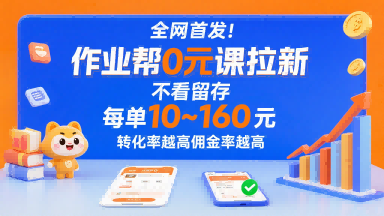 【19171】全网首发！作业帮0元课拉新，不存在留存，每单最低10米，转化率越高佣金率越高