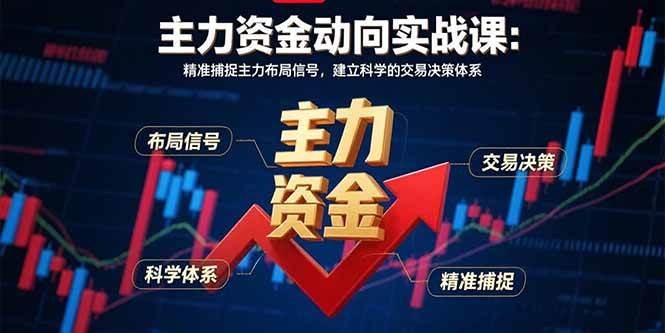 【19399】周公子主力资金动向实战课-8月：精准捕捉主力布局信号，建立科学的交易决策体系