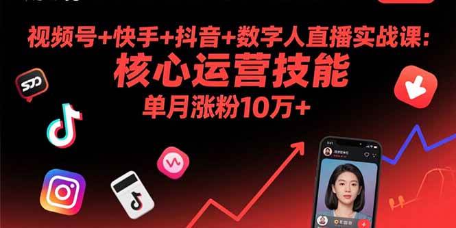 【19581】视频号+快手+抖音+数字人直播实战课(9月)：核心运营技能，单月涨粉10万+