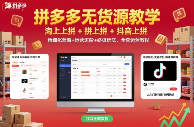 【19983】拼多多无货源教学，淘上拼+拼上拼+抖上拼，精细化蓝海+运营进阶+终极玩法，全套运营教程