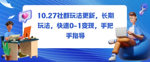 【20182】社群玩法更新，长期玩法，快速0-1变现，手把手指导