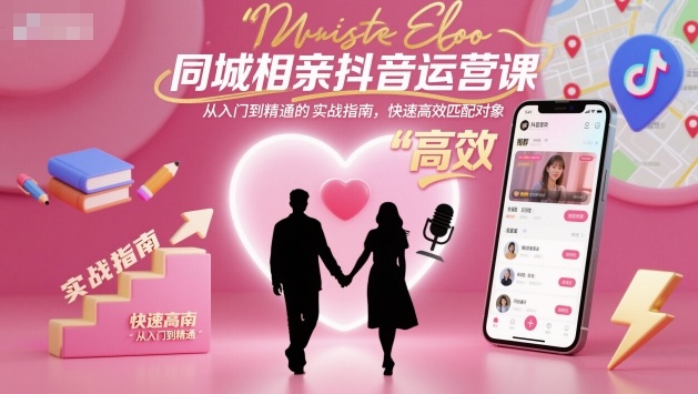 【20198】郭老师同城相亲抖音运营课，从入门到精通的实战指南，快速高效匹配对象