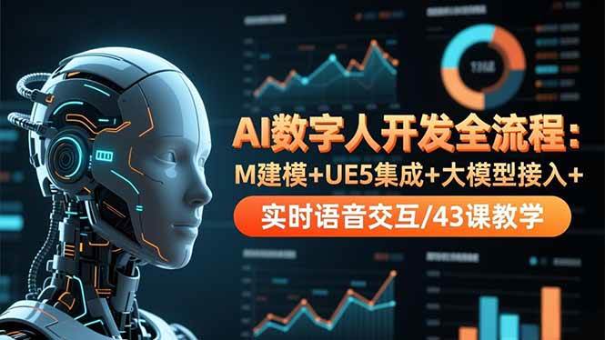 【20466】火星一郎AI数字人开发全流程：M建模+UE5集成+大模型接入+实时语音交互/43课教学