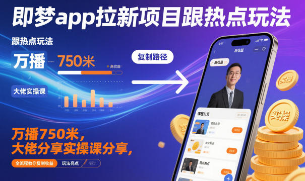 【20489】即梦app拉新项目跟热点玩法，万播750米，大佬分享实操课分享，全流程教你复制收益