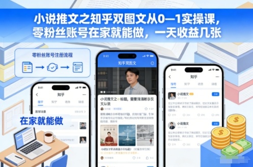 【20760】小说推文之知乎双图文从0—1实操课，零粉丝账号在家就能做，一天收益几张