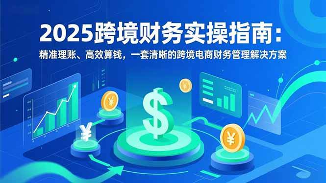 【20824】张宏2025跨境财务实操指南：精准理账、高效算钱，一套清晰的跨境电商财务管理解决方案