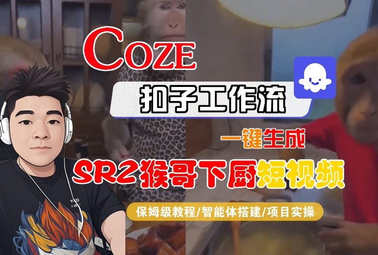 【20864】Coze扣子智能体工作流一键生成“SORA2猴哥下厨“短视频，全流程保姆级教学