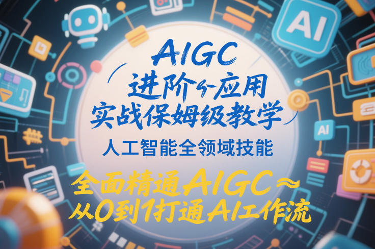【21184】AIGC进阶应用实战保姆级教学，人工智能全领域技能，全面精通AIGC从0到1打通AI工作流