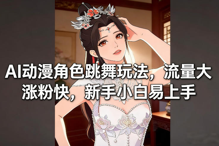 【21241】AI动漫角色跳舞玩法，流量大涨粉快，新手小白易上手