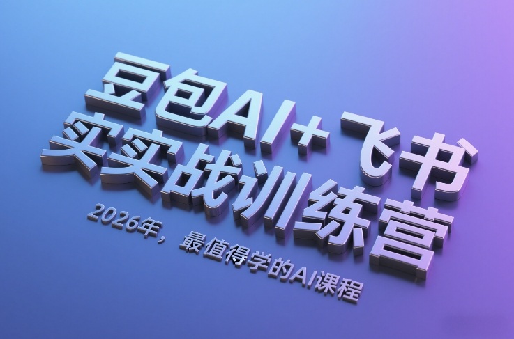 【21328】豆包AI+飞书实战训练营，2026年，最值得学的AI课程（2026.2.27更新）