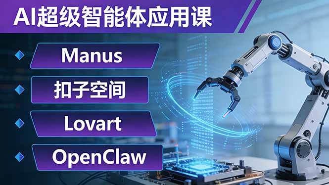 六叔的AI超级智能体应用课：Manus+扣子空间+Lovart+OpenClaw，用AI智能体实现自动化复杂任务