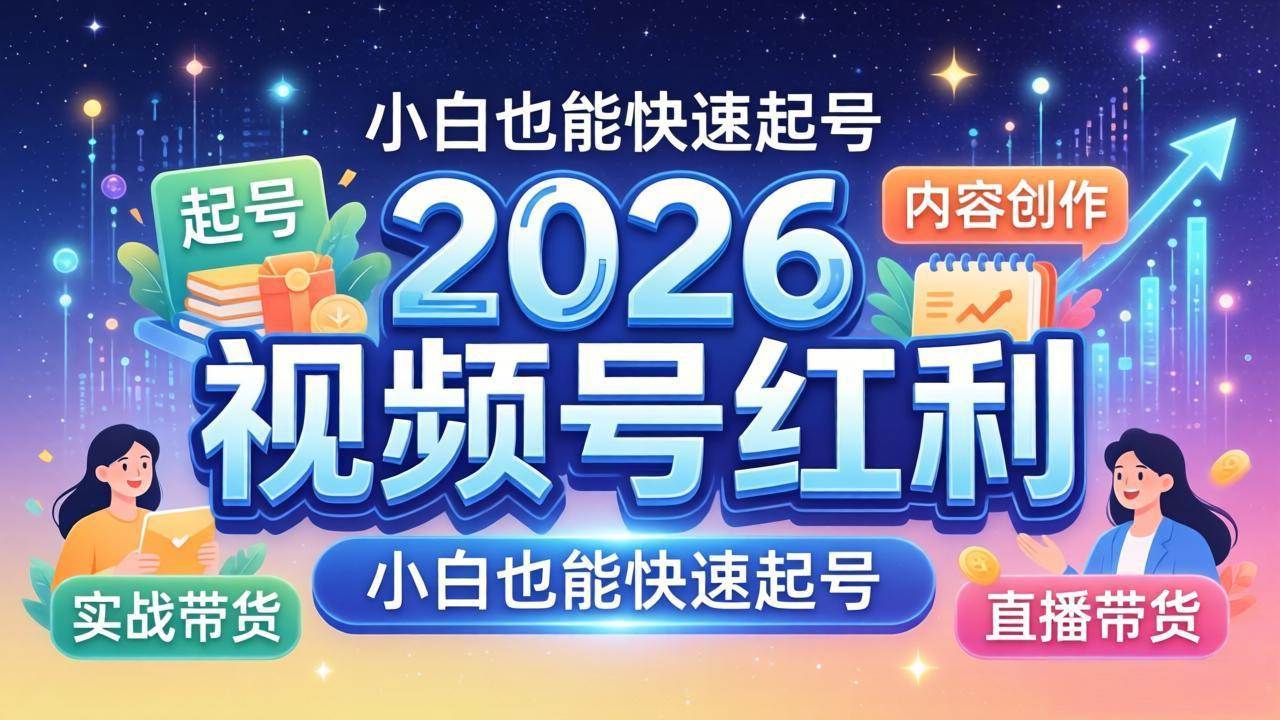 张萌2026视频号红利实战营，大佬亲授起号、内容、直播、IP、投流、私域、矩阵全套落地打法