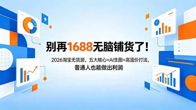 电商人哲哥别再1688无脑铺货了！2026淘宝无货源，五大核心+AI生图+高溢价打法，普通人也能做出利润
